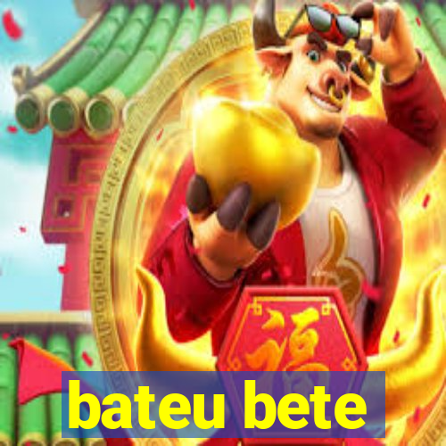 bateu bete