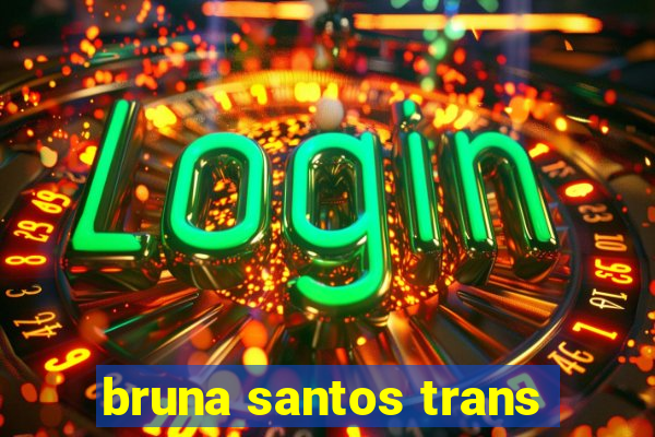 bruna santos trans