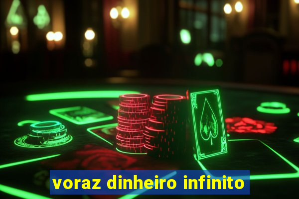 voraz dinheiro infinito