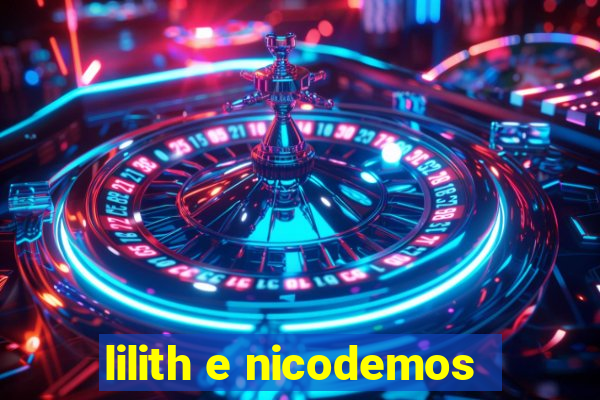 lilith e nicodemos