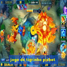 jogo do tigrinho pixbet