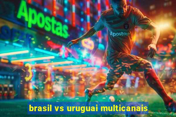 brasil vs uruguai multicanais