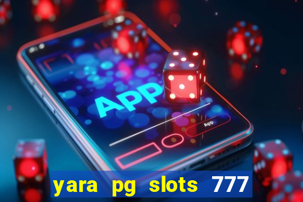 yara pg slots 777 paga mesmo