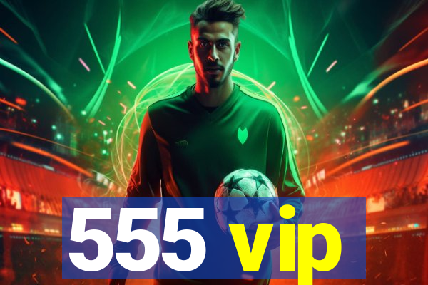 555 vip