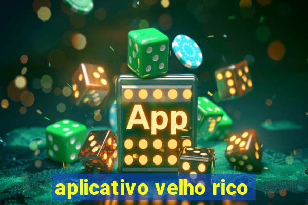 aplicativo velho rico