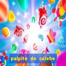 palpite do calebe para hoje