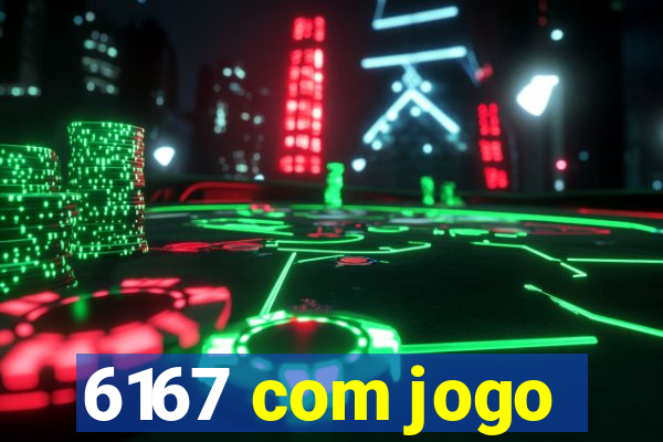 6167 com jogo