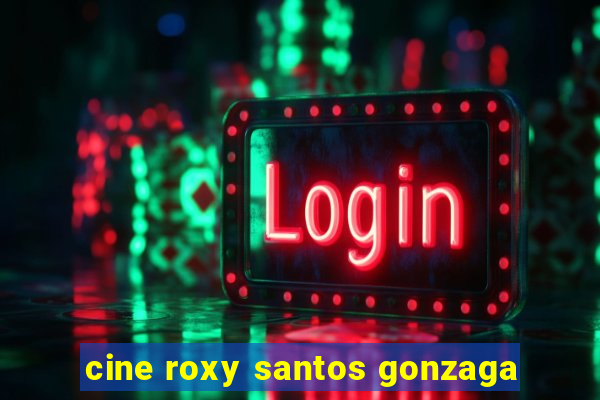 cine roxy santos gonzaga