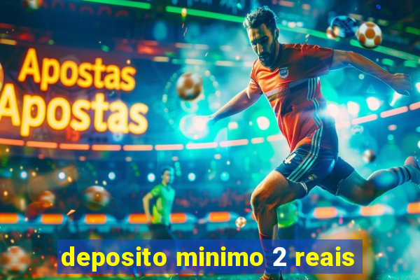 deposito minimo 2 reais