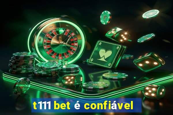 t111 bet é confiável