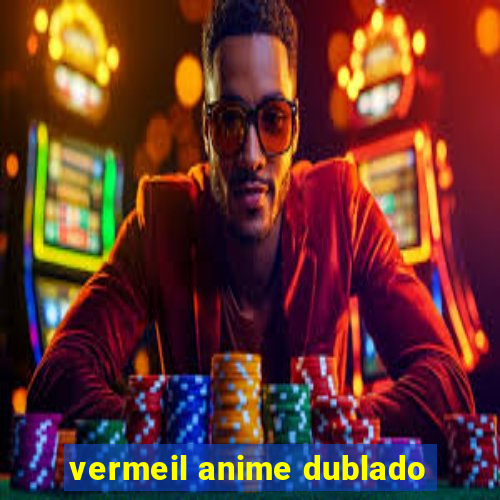 vermeil anime dublado