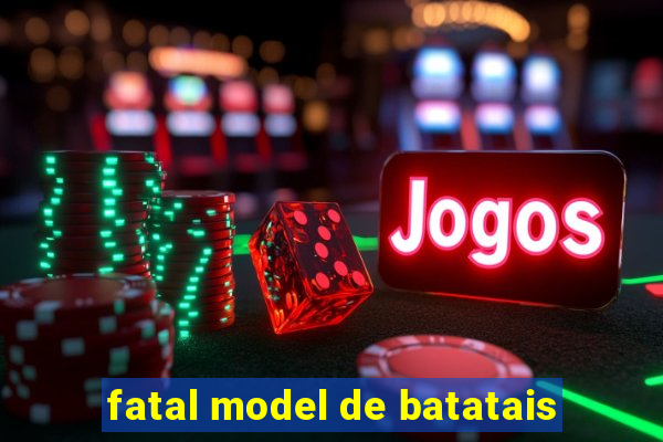 fatal model de batatais