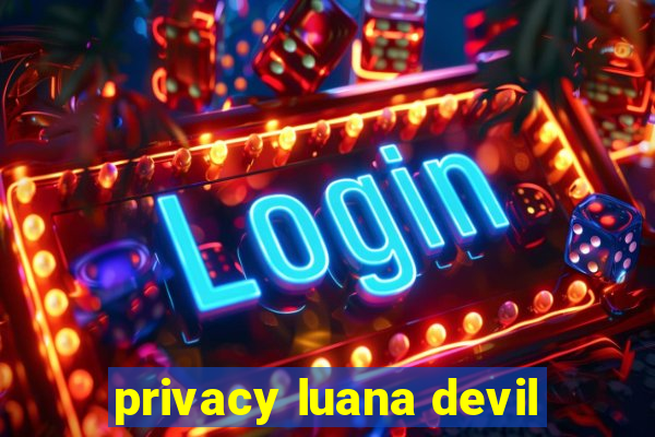 privacy luana devil