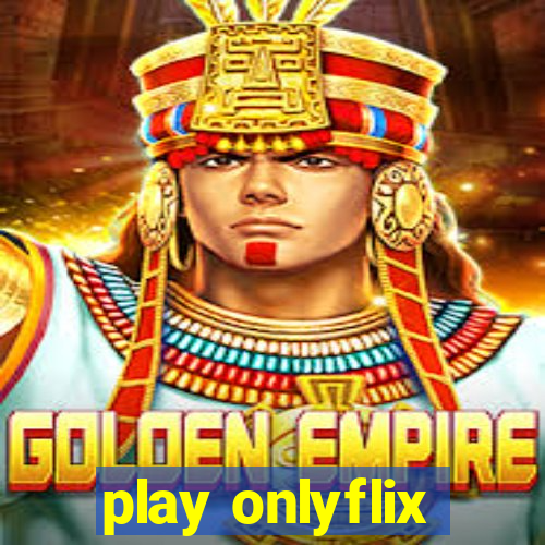 play onlyflix