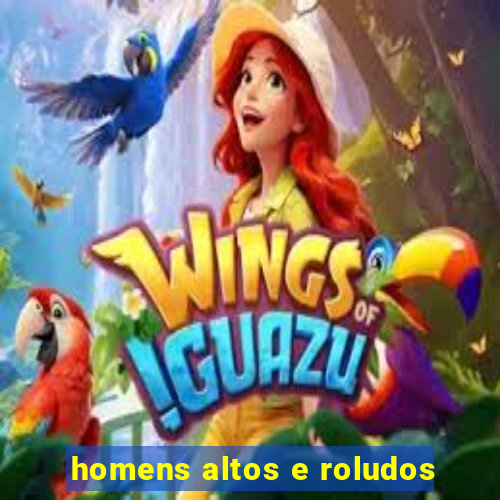 homens altos e roludos