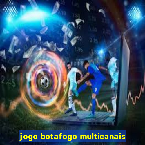 jogo botafogo multicanais