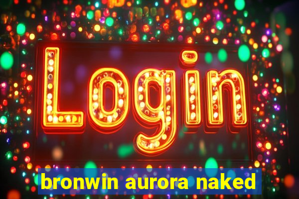 bronwin aurora naked