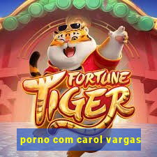 porno com carol vargas