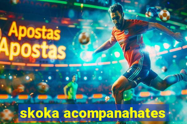 skoka acompanahates