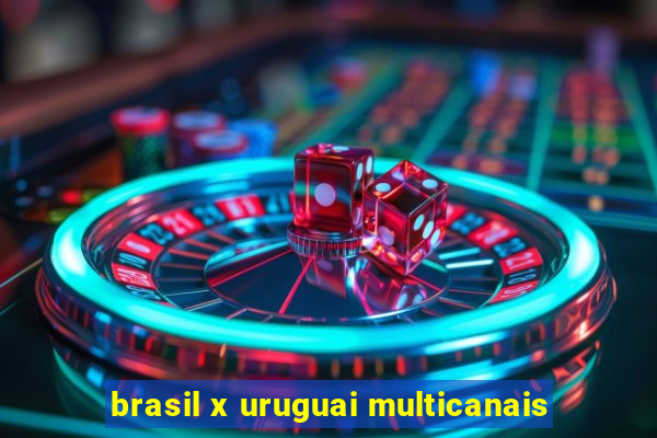 brasil x uruguai multicanais