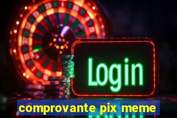 comprovante pix meme