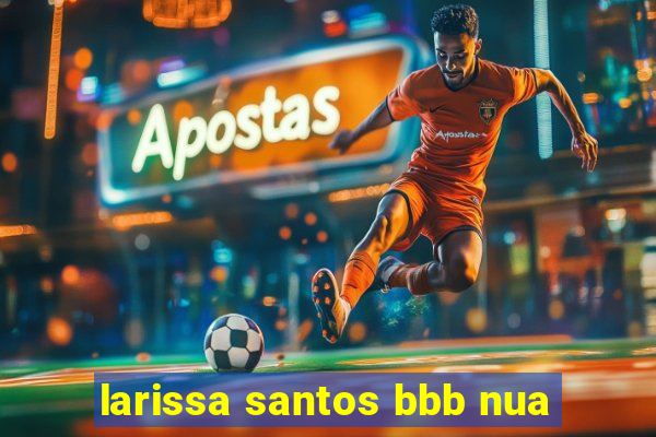 larissa santos bbb nua