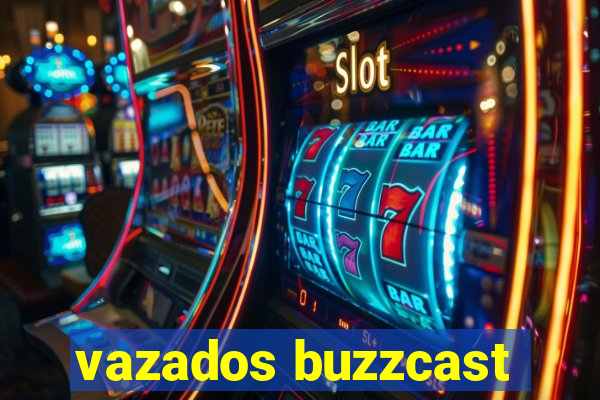 vazados buzzcast