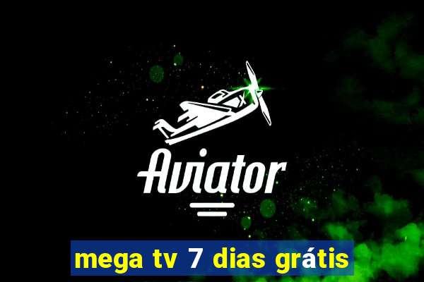 mega tv 7 dias grátis