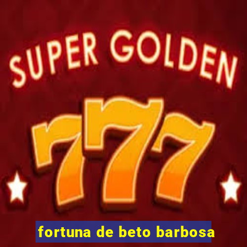 fortuna de beto barbosa