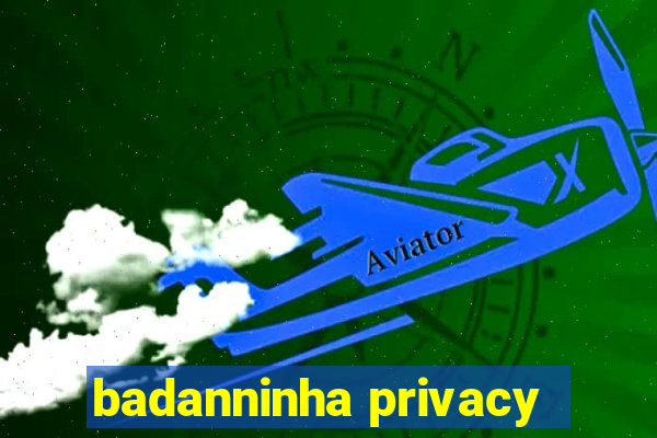 badanninha privacy