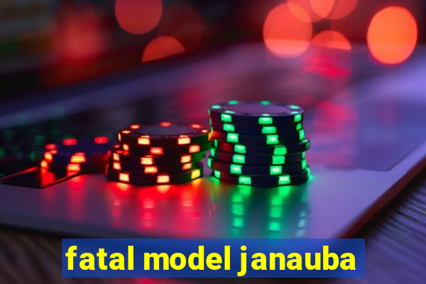 fatal model janauba