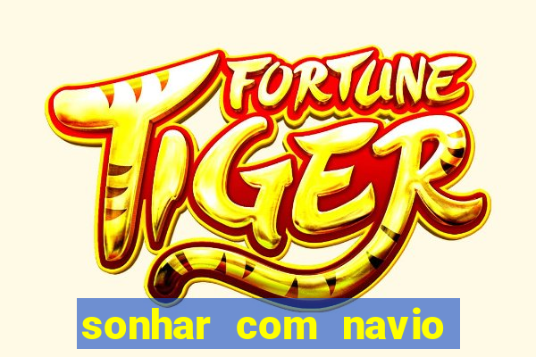 sonhar com navio jogo do bicho