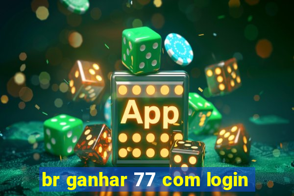 br ganhar 77 com login