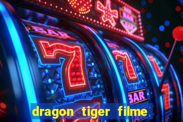 dragon tiger filme completo dublado online