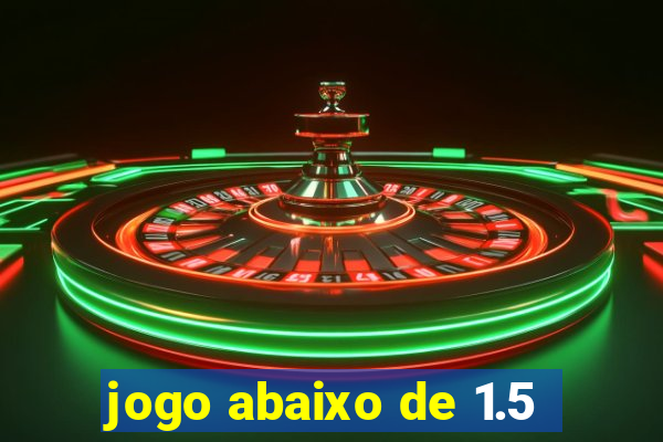 jogo abaixo de 1.5