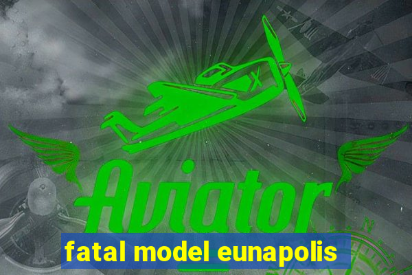 fatal model eunapolis