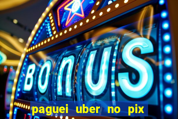 paguei uber no pix e nao achou motorista