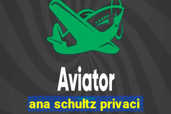 ana schultz privaci