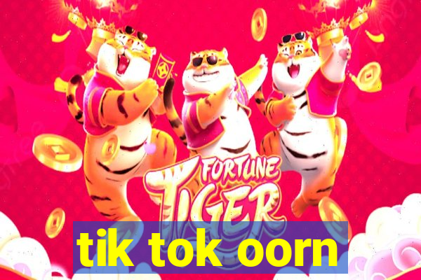 tik tok oorn