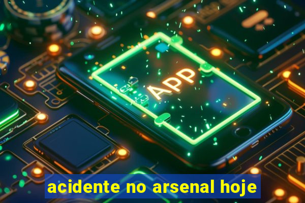 acidente no arsenal hoje