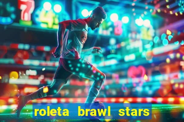 roleta brawl stars 2024 80 brawlers