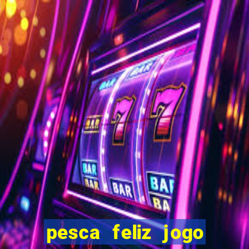 pesca feliz jogo ganhar dinheiro