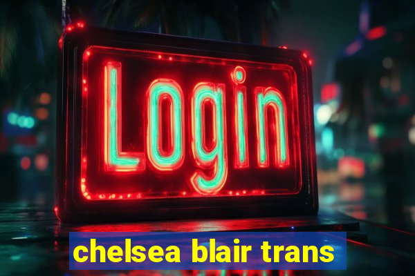 chelsea blair trans