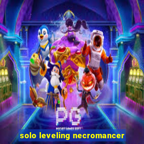 solo leveling necromancer