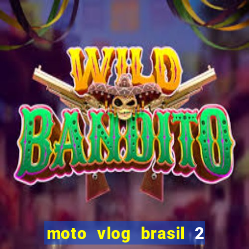 moto vlog brasil 2 dinheiro infinito