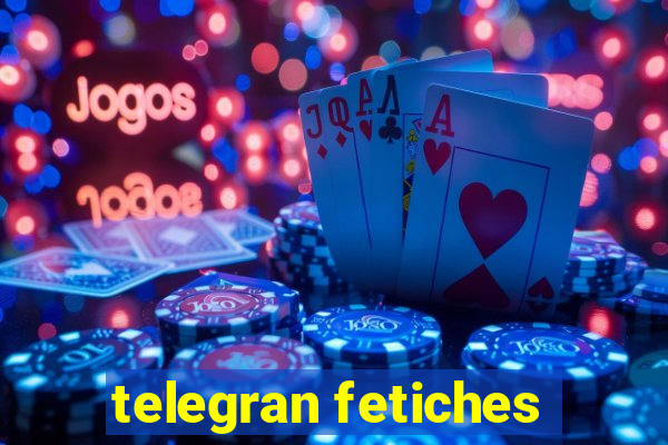 telegran fetiches