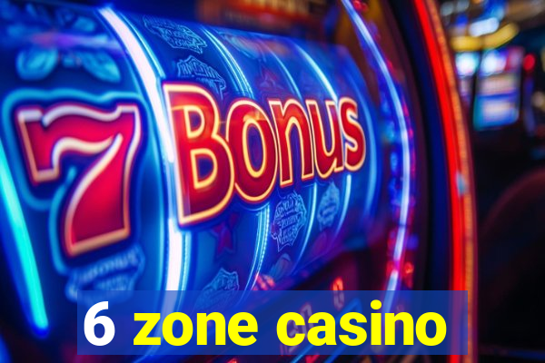 6 zone casino