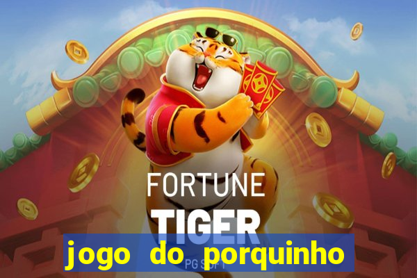 jogo do porquinho que ganha dinheiro