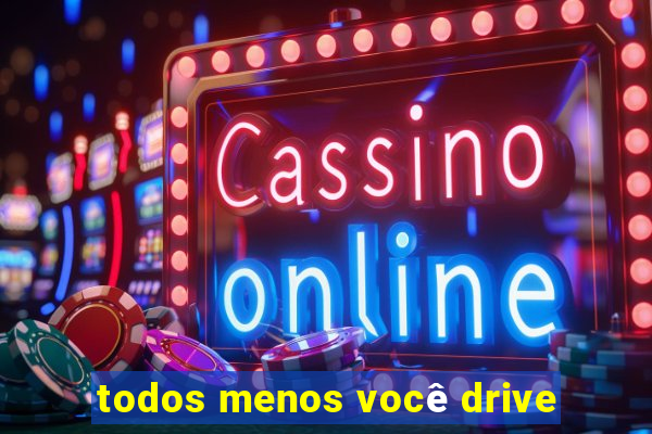 todos menos você drive