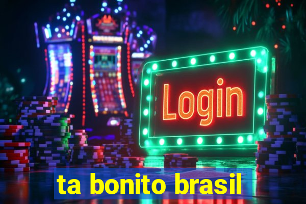 ta bonito brasil